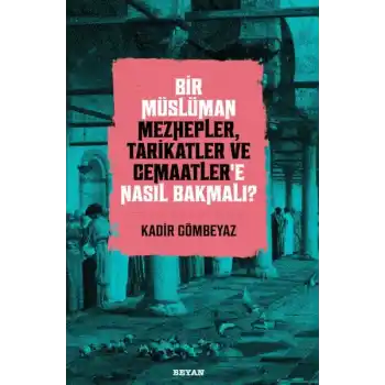 Bir Müslüman Mezhepler, Tarikatler ve Cemaatler’e Nasıl Bakmalı?