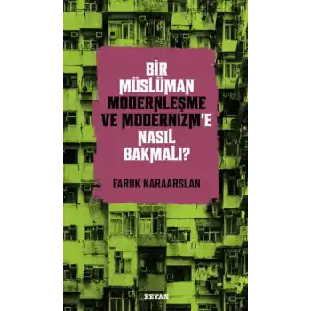 Bir Müslüman Modernleşme ve Modernizm’e Nasıl Bakmalı?