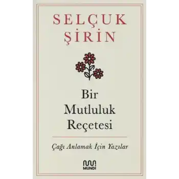 Bir Mutluluk Reçetesi - Çağı Anlamak İçin Yazılar