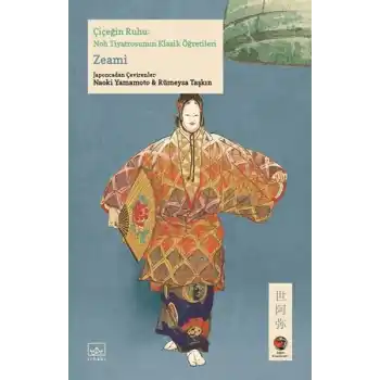 Çiçeğin Ruhu: Noh Tiyatrosunun Klasik Öğretileri Japon Klasikleri
