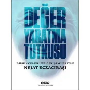 Değer Yaratma Tutkusu / Düşünceleri ve Girişimleriyle Nejat Eczacıbaşı