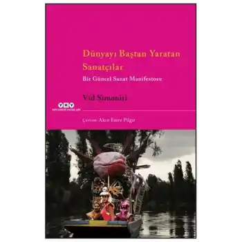 Dünyayı Baştan Yaratan Sanatçılar Bir Güncel Sanat Manifestosu