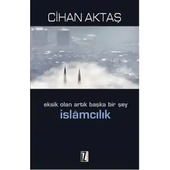 Eksik Olan Artık Başka Bir Şey İslamcılık