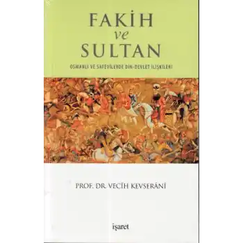 Fakih ve Sultan : Osmanlı ve Safevilerde Din Devlet İlişkisi