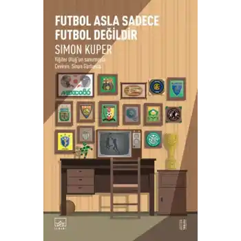 Futbol Asla Sadece Futbol Değildir