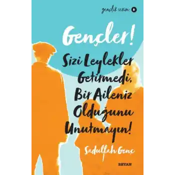 Gençler, Sizi Leylekler Getirmedi, Bir Aileniz Olduğunu Unutmayın! - Gençlik Serisi 8