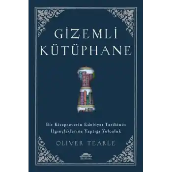 Gizemli Kütüphane - Bir Kitapseverin Edebiyat Tarihinin İlginçliklerine Yaptığı Yolculuk