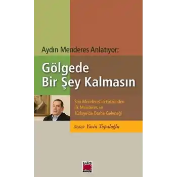 Gölgede Bir Şey Kalmasın  Son Menderesin Gözünden İlk Menderes ve Türkiyede Darbe Geleneği