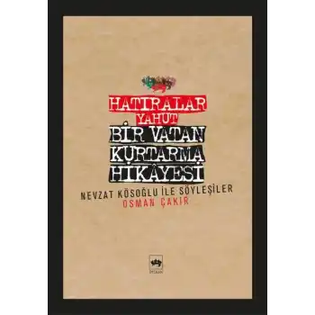 Hatıralar Yahut Bir Vatan Kurtarma Hikayesi (Nevzat Kösoğlu ile Söyleşiler)