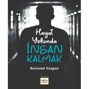 Hayat Yolunda İnsan Kalmak