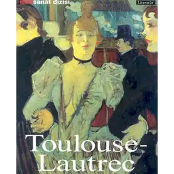 Henri de Toulouse-Lautrec: Hayatı ve Eserleri