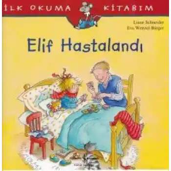 İlk Okuma Kitabım - Elif Hastalandı