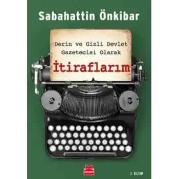 İtiraflarım - Derin ve Gizli Devlet Gazetecisi Olarak