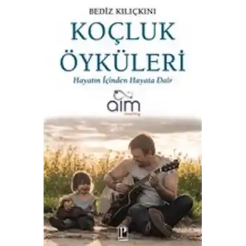Koçluk Öyküleri - Hayatın İçinden Hayata Dair