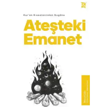 Kur’an Kıssalarından Bugüne Ateşteki Emanet