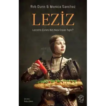 Leziz – Lezzetin Evrimi Bizi Nasıl İnsan Yaptı?