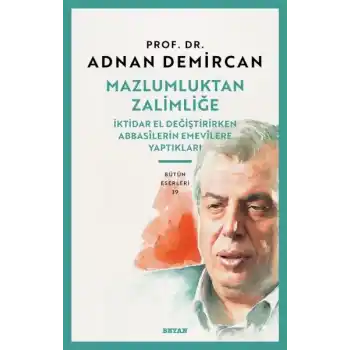 Mazlumluktan Zalimliğe İktidar El Değiştirirken Abbasilerin Emevilere Yaptıkları