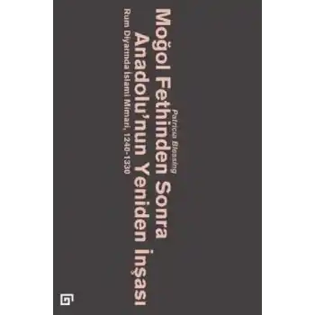 Moğol Fethinden Sonra Anadolunun Yeniden İnşası-Rum Diyarında İslami Mimari, 1240-1330