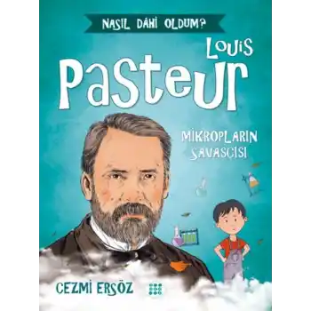 Nasıl Dahi Oldum? - Louis Pasteur - Mikropların Savaşçısı