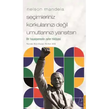 Nelson Mandela-Seçimleriniz Korkularınızı Değil Umutlarınızı Yansıtsın