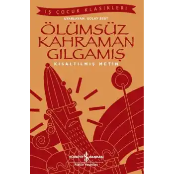 Ölümsüz Kahraman Gılgamış - İş Çocuk Klasikleri - Kısaltılmış Metin