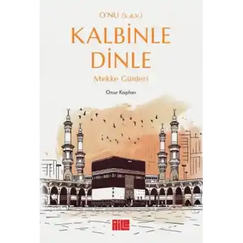 O’nu (s.a.v.) Kalbinle Dinle – Mekke Günleri