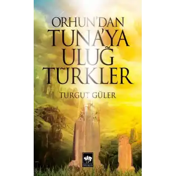 Orhundan Tunaya Uluğ Türkler