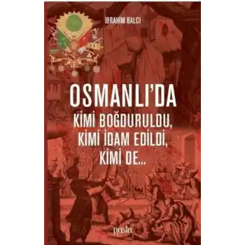 Osmanlıda Kimi Boğduruldu, Kimi İdam Edildi, Kimi de...