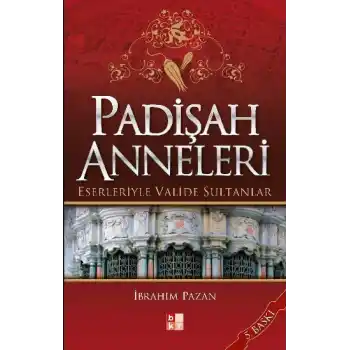 Padişah Anneleri - Eserleriyle Valide Sultanlar