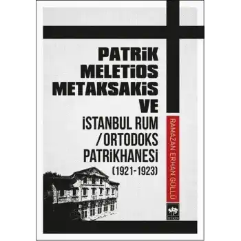 Patrik Meletios Metaksakis ve İstanbul Rum/Ortadoks Patrikhanesi (1921-1923)