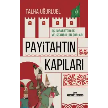 Payitahtın Kapıları - Üç İmparatorluk ve İstanbul’un Surları