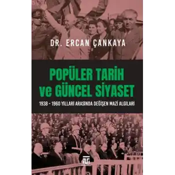 Popüler Tarih Ve Güncel Siyaset / 1938-1960 Yılları Arasında Değişen Mazi Algıları