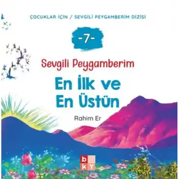 Sevgili Peygamberim 7 - En İlk ve En Üstün