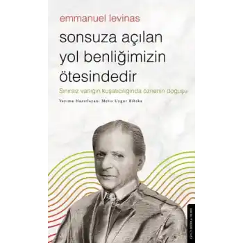 Sonsuza Açılan Yol Benliğimizin Ötesindedir - Emmanuel Levinas