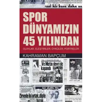 Spor Dünyamızın 45 Yılından  Olaylar, Eleştiriler, Öyküler, Portreler