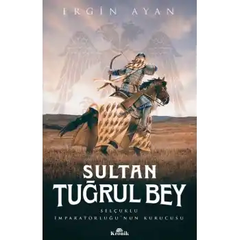 Sultan Tuğrul Bey - Selçuklu İmparatorluğu’nun Kurucusu