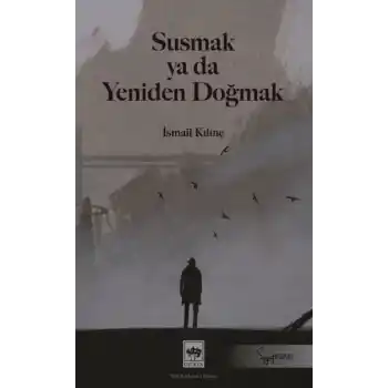 Susmak ya da Yeniden Doğmak