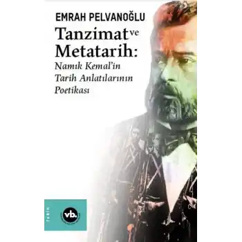 Tanzimat ve Metatarih - Namık Kemalin Tarih Anlatılarının Poetikası