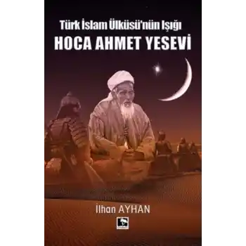 Türk İslam Ülküsünün Işığı Hoca Ahmet Yesevi