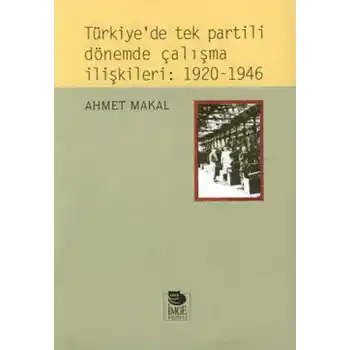 Türkiye’de Tek Partili Dönemde Çalışma İlişkileri: 1920 - 1946