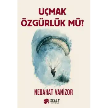 Uçmak Özgürlük Mü?