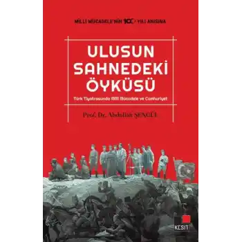 Ulusun Sahnedeki Öyküsü Türk Tiyatrosunda Milli Mücadele ve Cumhuriyet