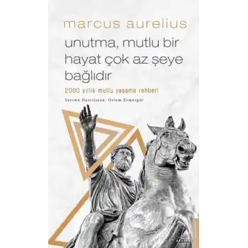 Unutma, Mutlu Bir Hayat Çok Az Şeye Bağlıdır - 2000 Yıllık Mutlu Yaşama Rehberi