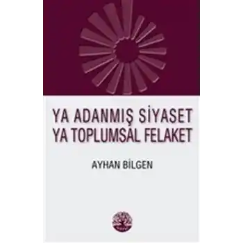Ya Adanmış Siyaset Ya Toplumsal Felaket