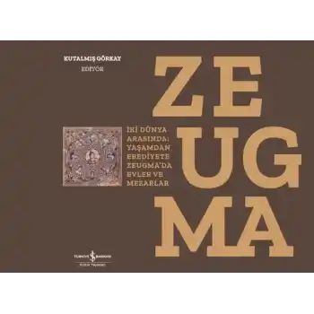 Zeugma - İki Dünya Arasında: Yaşam’dan Ebediyete Zeugma’da Evler ve Mezarlar-Ciltli