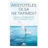 Aristoteles Olsa Ne Yapardı?