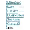Mühürlü Kapı: Türkiye-Ermenistan Sınırının Geleceği