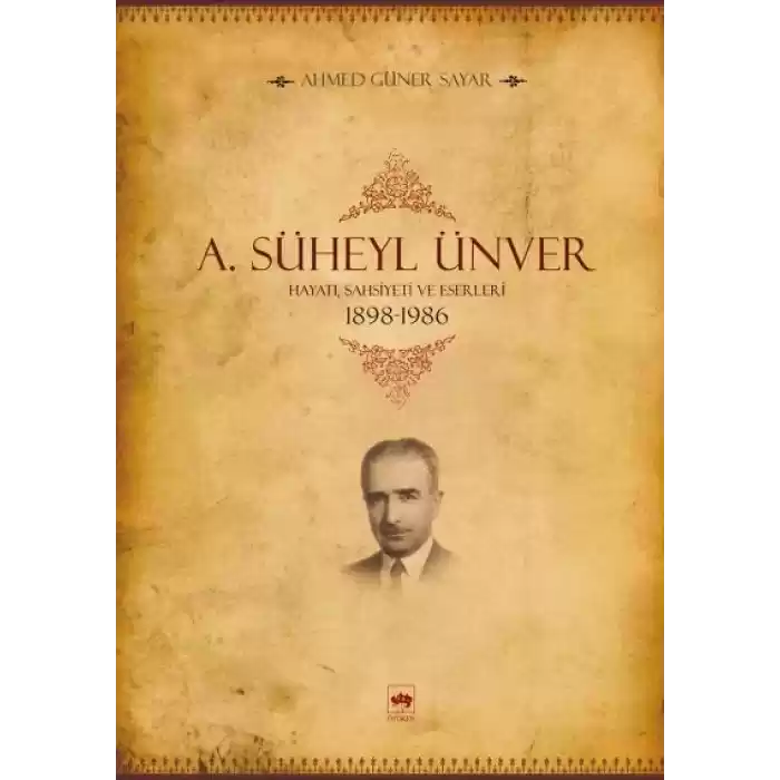 A. Süheyl Ünver Hayatı, Şahsiyeti ve Eserleri 1898-1986