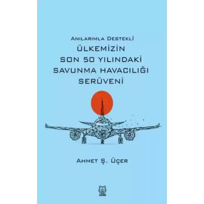 Anılarımla Destekli Ülkemizin Son 50 Yılındaki Savunma Havacılığı Serüveni