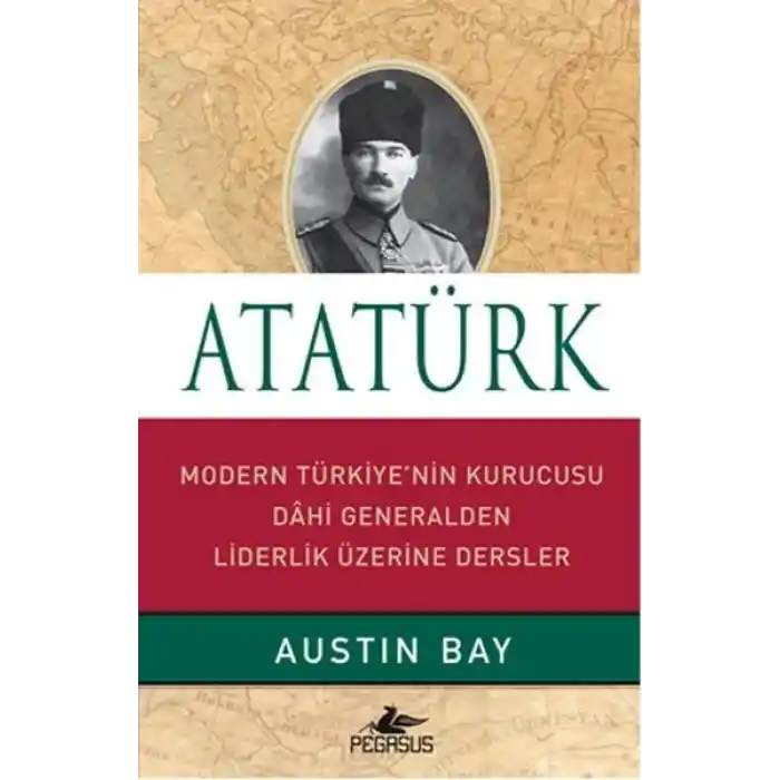 Atatürk (Ciltli)  Modern Türkiyenin Kurucusu Dahi Generalden Liderlik Üzerine Dersler